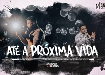 Henrique e Juliano –  ATÉ A PRÓXIMA VIDA – DVD Manifesto Músico