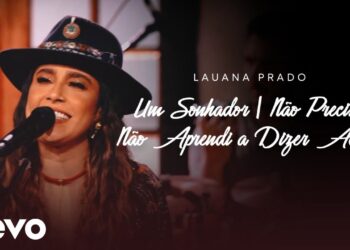 Lauana Prado – Um Sonhador / Não Precisa / Não Aprendi A Expor Adeus (Ao Vivo)