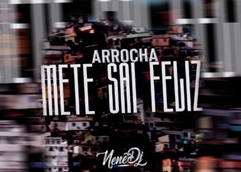 ARROCHA METE SAI FELIZ ( Nenê Dj )
