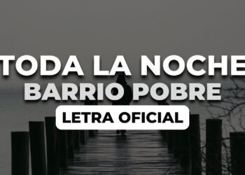 Barrio Pobre  – Toda La Noche (Letra Solene)