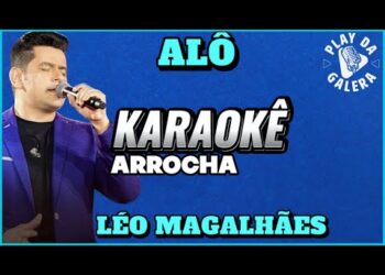 KARAOKÊ – ALÔ – ( tom baixo ) LÉO MAGALHÃES/ Arrocha